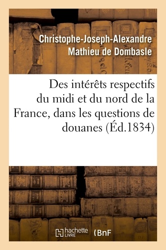 Des intérêts respectifs du midi et du nord de la France, dans les questions de douanes. de l'importance relative de l'industrie intérieure et du commerce extérieur, des intérêts spéciaux