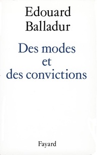 Edouard Balladur - Des modes et des convictions.
