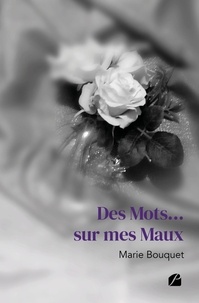 Marie Bouquet - Des mots... sur mes maux.