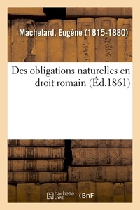 Eugène Machelard - Des obligations naturelles en droit romain.