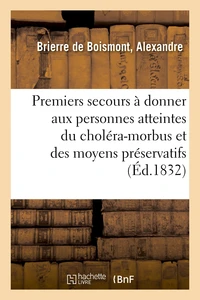 Des premiers secours à donner aux personnes atteintes du choléra-morbus et des moyens préservatifs