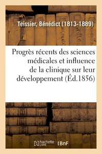 Des Progrès récents des sciences médicales et de l'influence de la clinique sur leur développement