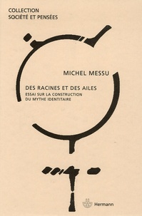 Michel Messu - Des racines et des ailes - Essai sur la construction du mythe identitaire.