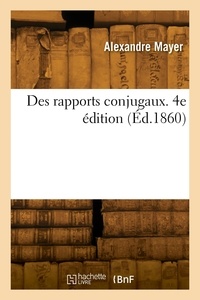Alexandre Mayer - Des rapports conjugaux. 4e édition.