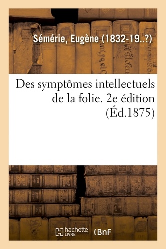 Eugène Sémérie - Des symptômes intellectuels de la folie. 2e édition.