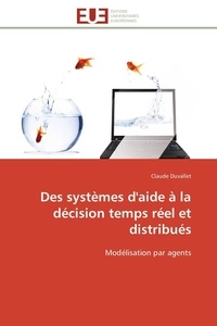 Claude Duvallet - Des systèmes d'aide à la décision temps réel et distribués - Modélisation par agents.