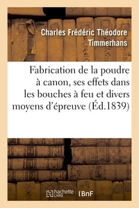 Charles frédéric théodore Timmerhans - Description des divers procédés de fabrication de la poudre à canon, de ses effets - dans les bouches à feu et des divers moyens d'épreuve.