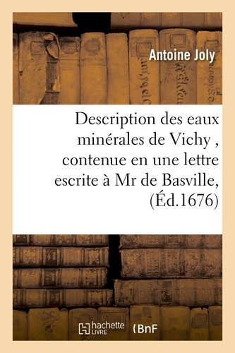 Antoine Joly - Description des eaux minérales de Vichy , contenue en une lettre escrite à Mr de Basville.
