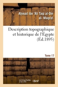 Ahmad ibn Ali Taqi al-Din al-Maqrizi - Description topographique et historique de l'Égypte. 1re partie. Tome 17.