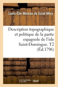Louis-Élie Moreau de Saint-Méry - Description topographique et politique de la partie espagnole de l'isle Saint-Domingue. T2 (Éd.1796).