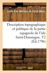 Description topographique et politique de la partie espagnole de l'isle Saint-Domingue. T2 (Éd.1796)
