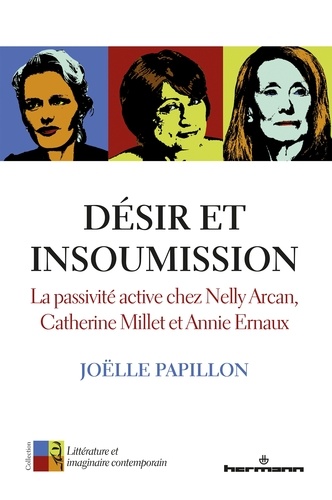 Désir et insoumission. La passivité active chez Nelly Arcan, Catherine Millet et Annie Ernaux