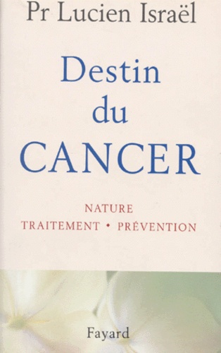 DESTIN DU CANCER. Nature, traitement, prévention
