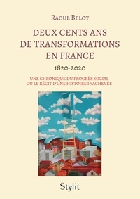 Raoul Belot - Deux cents ans de transformations en France (1820-2020) - Une chronique du progrès social ou le récit d'une histoire inachevée.