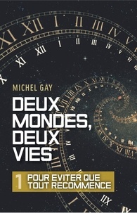 Michel Gay - Deux mondes, deux vies - I - Pour éviter que tout recommence.