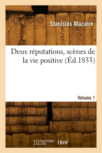 Stanislas Macaire - Deux réputations, scènes de la vie positive. Volume 1.