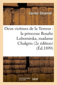 Casimir Stryenski - Deux victimes de la Terreur : la princesse Rosalie Lubomirska, madame Chalgrin (2e édition).