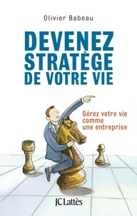 Olivier Babeau - Devenez stratège de votre vie - Gérez votre vie comme une entreprise.