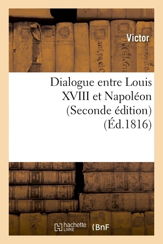 Dialogue entre Louis XVIII et Napoléon (Seconde édition)