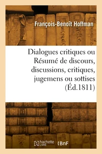 Dialogues critiques ou Résumé de discours, discussions, critiques, jugemens ou sottises