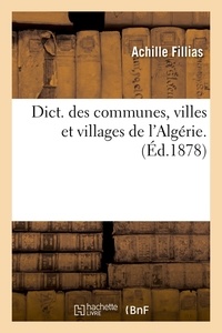 Achille Fillias - Dict. des communes, villes et villages de l'Algérie. (Éd.1878).