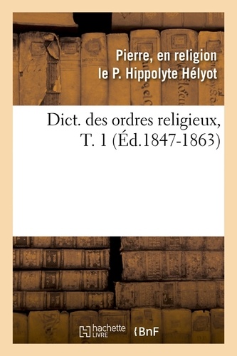 Dict. des ordres religieux, T. 1 (Éd.1847-1863)