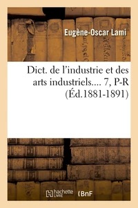 Dict. de l'industrie et des arts industriels.... 7, P-R (Éd.1881-1891)