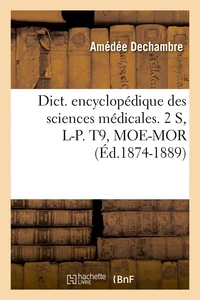 Dict. encyclopédique des sciences médicales. 2 S, L-P. T9, MOE-MOR (Éd.1874-1889)