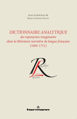 Marie-Christine Pioffet - Dictionnaire analytique des toponymes imaginaires dans la littérature narrative de langue française (1605-1711).
