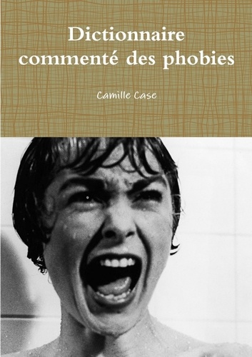 Camille Case - Dictionnaire commenté des phobies.