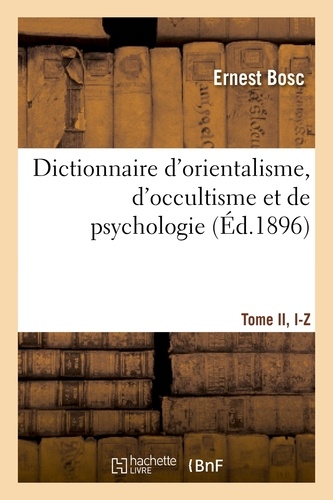 Dictionnaire d'orientalisme, d'occultisme et de psychologie Tome II, I-Z