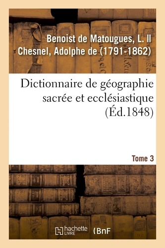 Dictionnaire de géographie sacrée et ecclésiastique. Tome 3. Dictionnaire géographique de la Bible