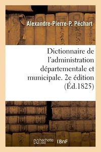 Dictionnaire de l'administration départementale et municipale. 2e édition