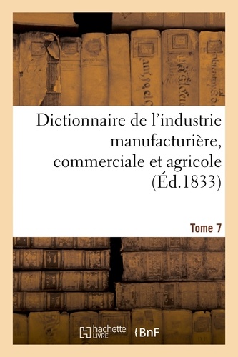  Baillière - Dictionnaire de l'industrie manufacturière, commerciale et agricole. Tome 7.