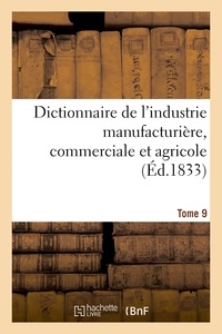  Baillière - Dictionnaire de l'industrie manufacturière, commerciale et agricole. Tome 9.