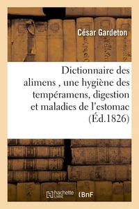 Dictionnaire des alimens , précédé d'une hygiène des tempéramens, de réflexions sur la digestion