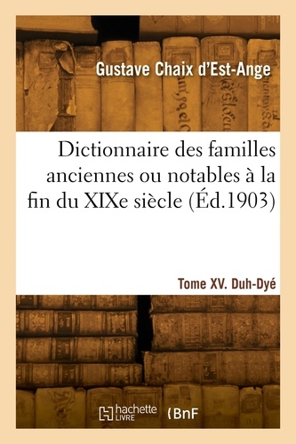 D'est-ange gustave Chaix - Dictionnaire des familles anciennes ou notables à la fin du XIXe siècle. Tome XV. Duh-Dyé.