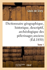 Jean-Baptiste-Joseph Champagnac et Louis Sivry (de) - Dictionnaire géographique, historique, descriptif, archéologique. T. 1 A-M.