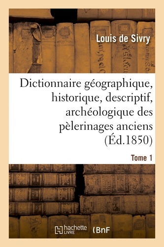Dictionnaire géographique, historique, descriptif, archéologique. T. 1 A-M