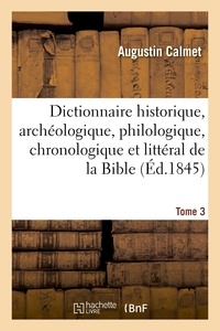 Augustin Calmet - Dictionnaire historique, archéologique, philologique, chronologique de la Bible. T3.