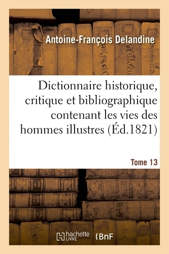  Hachette BNF - Dictionnaire historique, critique et bibliographique contenant les vies des hommes illustres Tome 13.