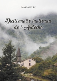 René Moulin - Dictionnaire inattendu de l'Ardèche.