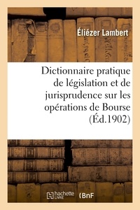Éliézer Lambert - Dictionnaire pratique de législation et de jurisprudence. Opérations de Bourse, négociation.