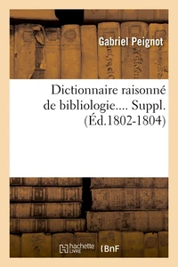 Dictionnaire raisonné de bibliologie.... Suppl. (Éd.1802-1804)