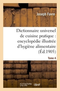 Joseph Favre - Dictionnaire universel de cuisine pratique : encyclopédie illustrée d'hygiène alimentaire. T. 4.