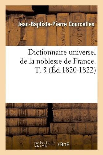 Dictionnaire universel de la noblesse de France. T. 3 (Éd.1820-1822)