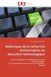 Pascale Brandt-Pomares - Didactique de la recherche d'information en éducation technologique - Les technologies de l'information et de la communication, de l'organisation des savoirs aux condition.