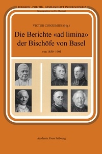 Victor Conzemius - Die Berichte «ad limina» der Bischöfe von Basel  von 1850-1905.