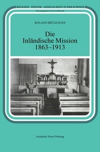 Roland Brulisauer - Die Inländische Mission 1863-1913.