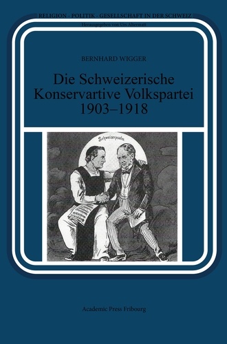Bernhard Wigger - Die Schweizerische Konservative Volkspartei 1903-1918.